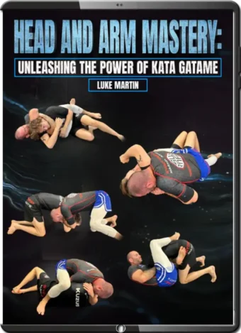 LUKE MARTIN - HEAD AND ARM MASTERY - UNLEASHING THE POWER OF KATA GATAME