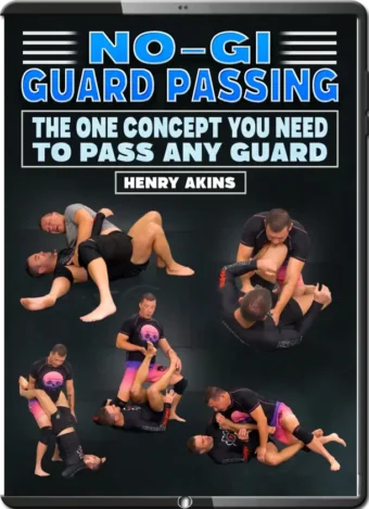 HENRY AKINS – NO-GI GUARD PASSING - THE ONE CONCEPT YOU NEED TO PASS ANY GUARD